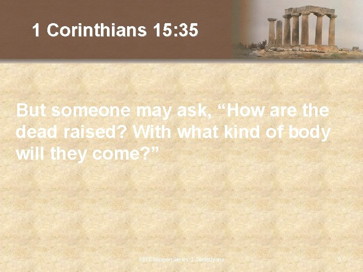 1 Corinthians 15: 35 But someone may ask, “How are the dead raised? With