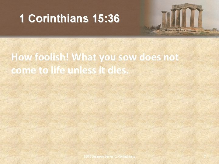 1 Corinthians 15: 36 How foolish! What you sow does not come to life