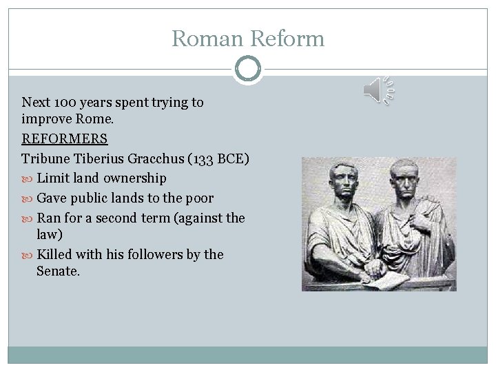 Roman Reform Next 100 years spent trying to improve Rome. REFORMERS Tribune Tiberius Gracchus Roman Reform Next 100 years spent trying to improve Rome. REFORMERS Tribune Tiberius Gracchus