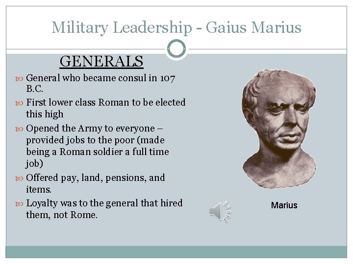 Military Leadership - Gaius Marius GENERALS General who became consul in 107 B. C. Military Leadership - Gaius Marius GENERALS General who became consul in 107 B. C.