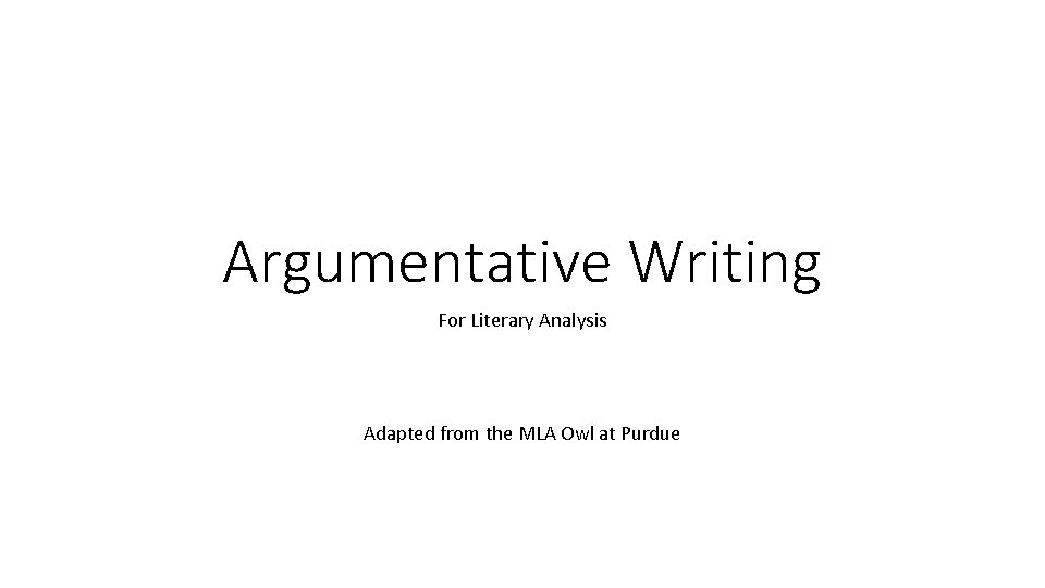 Argumentative Writing For Literary Analysis Adapted from the MLA Owl at Purdue 