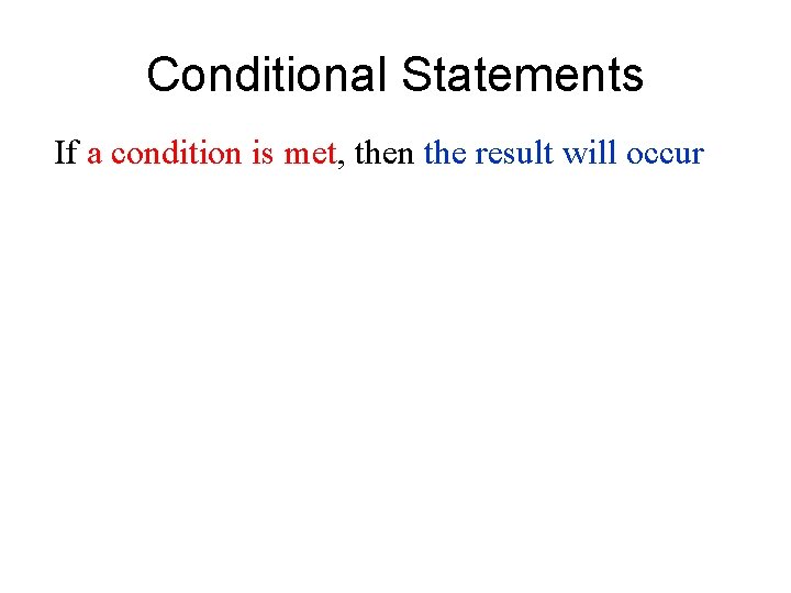 Conditional Statements If a condition is met, then the result will occur 