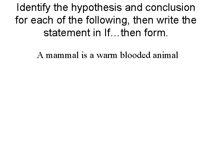 Identify the hypothesis and conclusion for each of the following, then write the statement