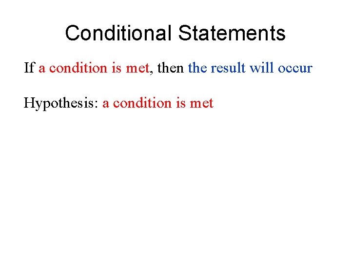 Conditional Statements If a condition is met, then the result will occur Hypothesis: a