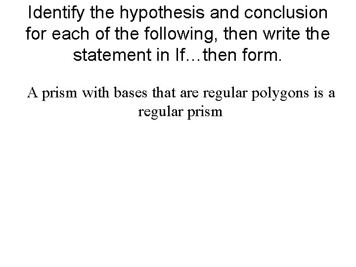 Identify the hypothesis and conclusion for each of the following, then write the statement