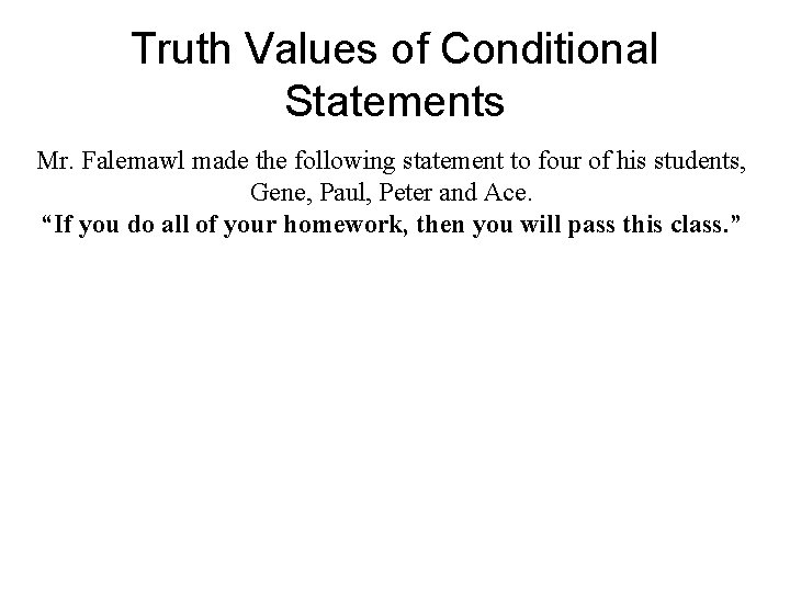Truth Values of Conditional Statements Mr. Falemawl made the following statement to four of