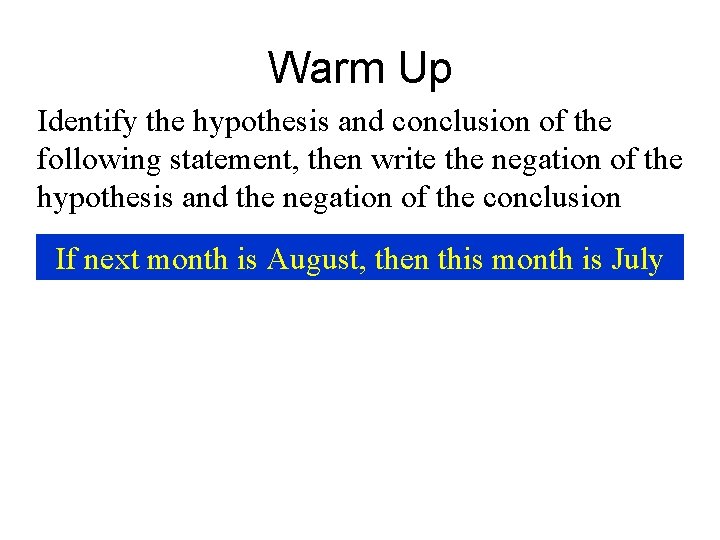 Warm Up Identify the hypothesis and conclusion of the following statement, then write the