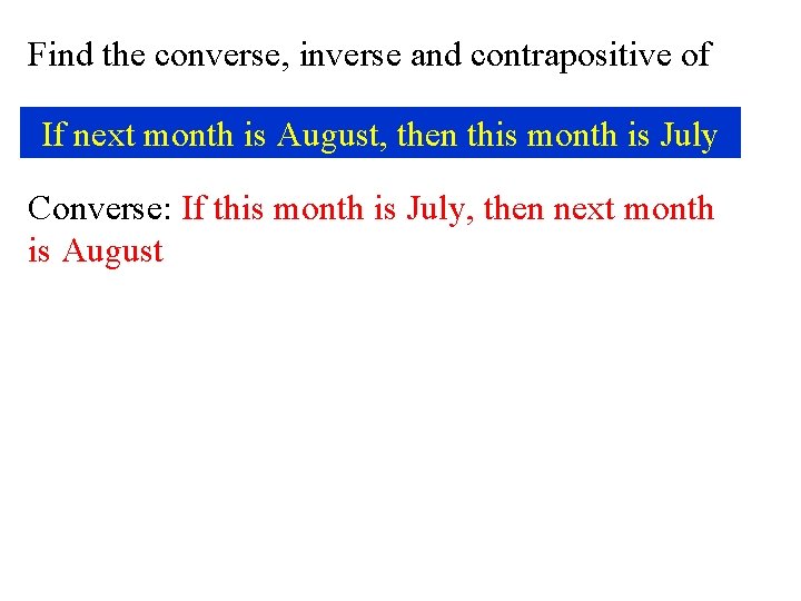 Find the converse, inverse and contrapositive of If next month is August, then this