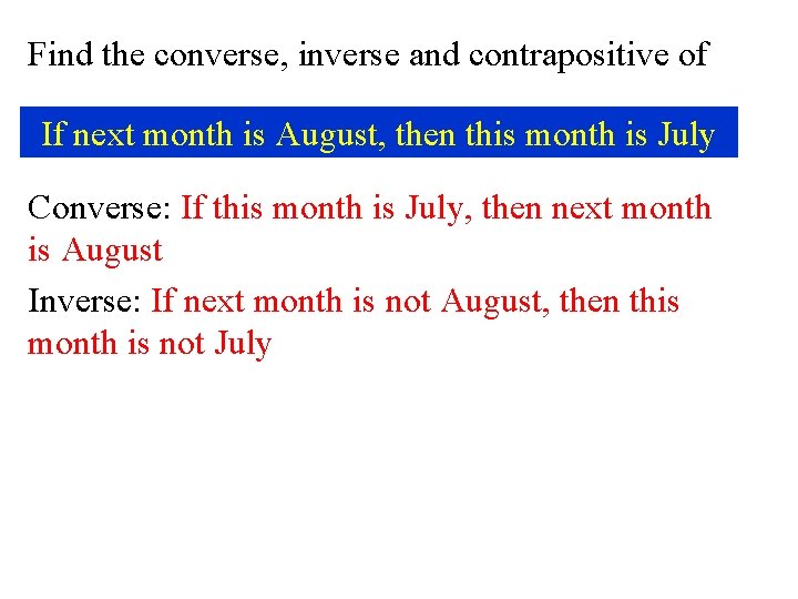 Find the converse, inverse and contrapositive of If next month is August, then this