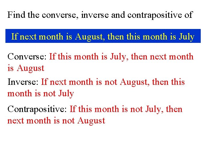 Find the converse, inverse and contrapositive of If next month is August, then this