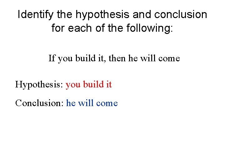 Identify the hypothesis and conclusion for each of the following: If you build it,