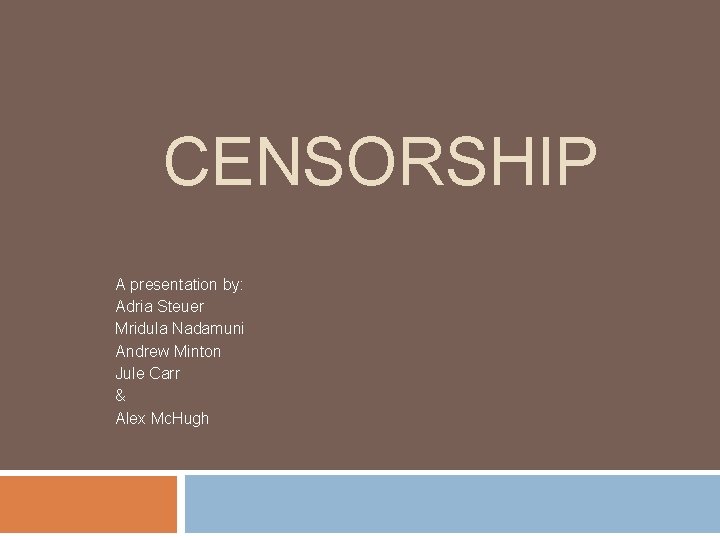 CENSORSHIP A presentation by: Adria Steuer Mridula Nadamuni Andrew Minton Jule Carr & Alex