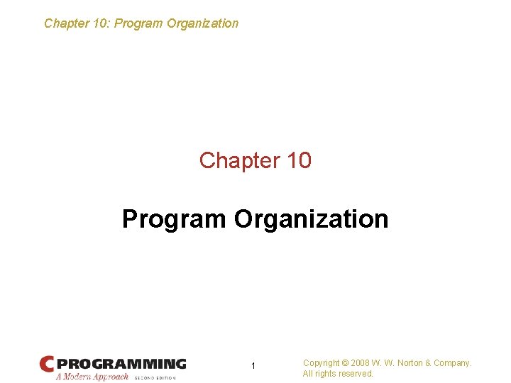 Chapter 10: Program Organization Chapter 10 Program Organization 1 Copyright © 2008 W. W.