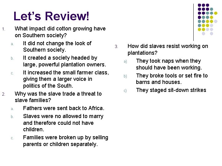 Let’s Review! 1. 2. What impact did cotton growing have on Southern society? a.