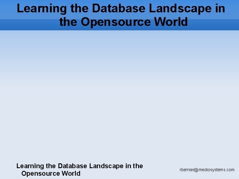 Learning the Database Landscape in the Opensource World rbernier@mediosystems. com 