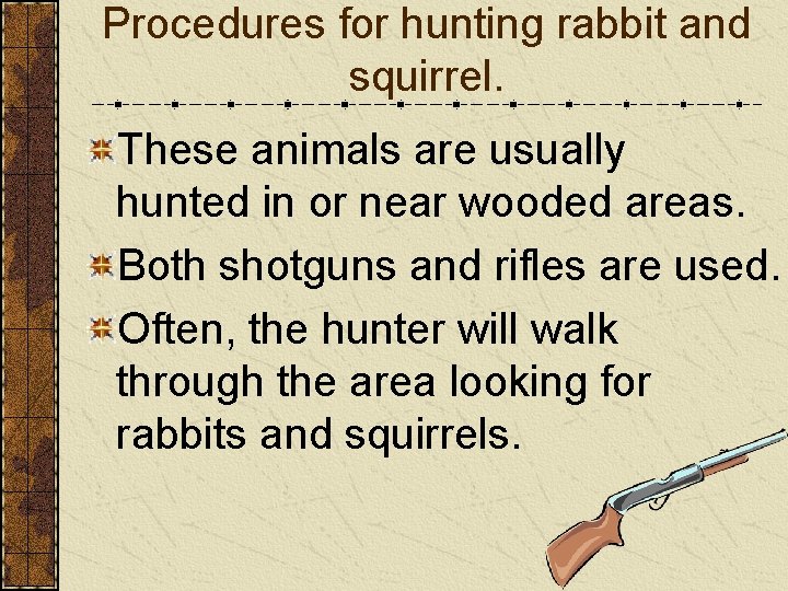 Procedures for hunting rabbit and squirrel. These animals are usually hunted in or near