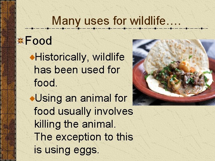 Many uses for wildlife…. Food Historically, wildlife has been used for food. Using an