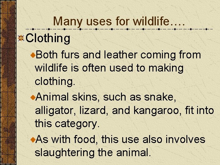 Many uses for wildlife…. Clothing Both furs and leather coming from wildlife is often