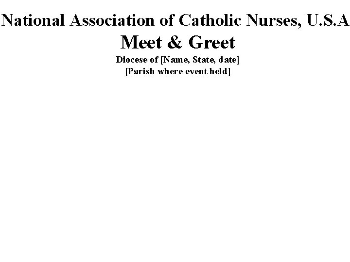 National Association of Catholic Nurses, U. S. A. Meet & Greet Diocese of [Name,