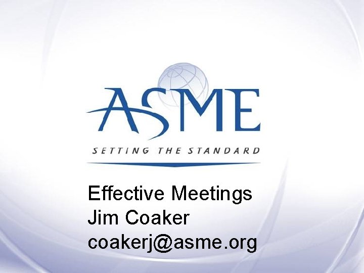 Effective Meetings Jim Coaker coakerj@asme. org Coaker & Co. , PC 