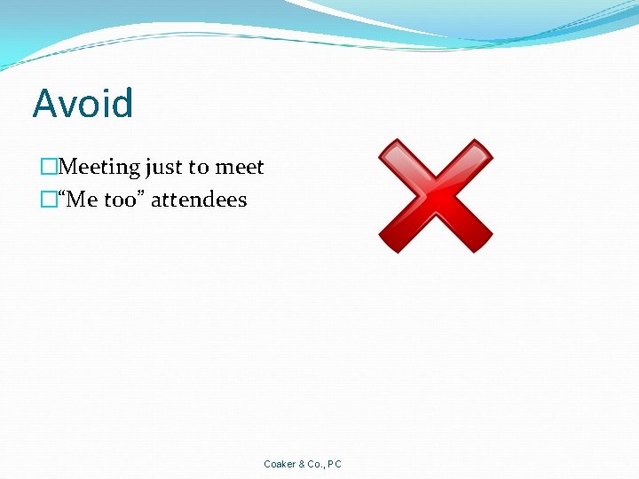 Avoid �Meeting just to meet �“Me too” attendees Coaker & Co. , PC 