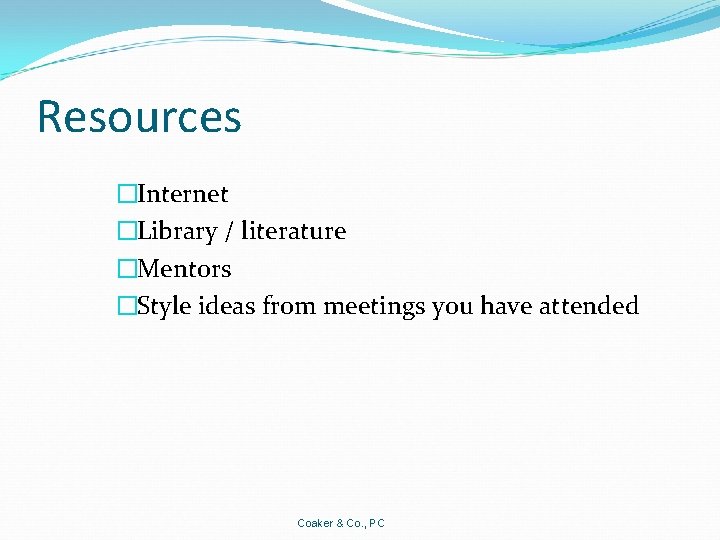 Resources �Internet �Library / literature �Mentors �Style ideas from meetings you have attended Coaker
