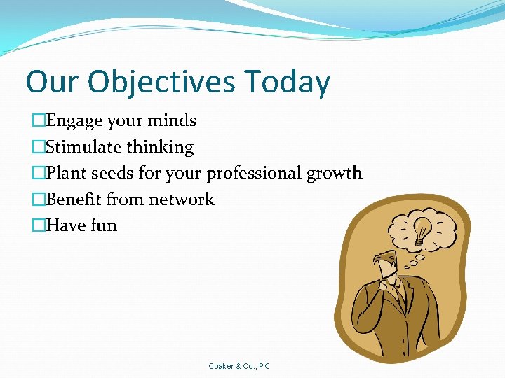 Our Objectives Today �Engage your minds �Stimulate thinking �Plant seeds for your professional growth