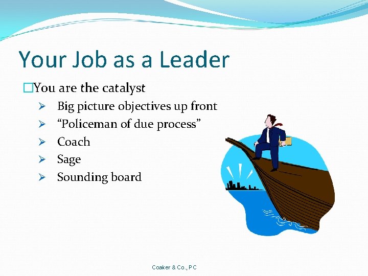 Your Job as a Leader �You are the catalyst Ø Big picture objectives up
