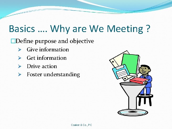 Basics …. Why are We Meeting ? �Define purpose and objective Ø Give information