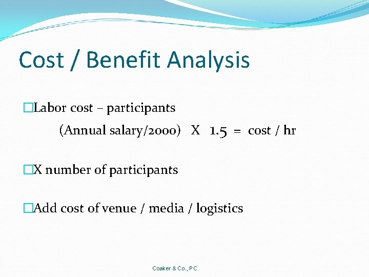 Cost / Benefit Analysis �Labor cost – participants (Annual salary/2000) X 1. 5 =