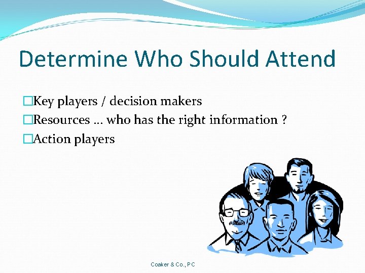 Determine Who Should Attend �Key players / decision makers �Resources … who has the