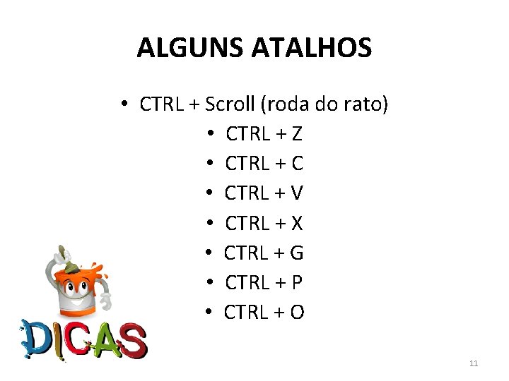 ALGUNS ATALHOS • CTRL + Scroll (roda do rato) • CTRL + Z •