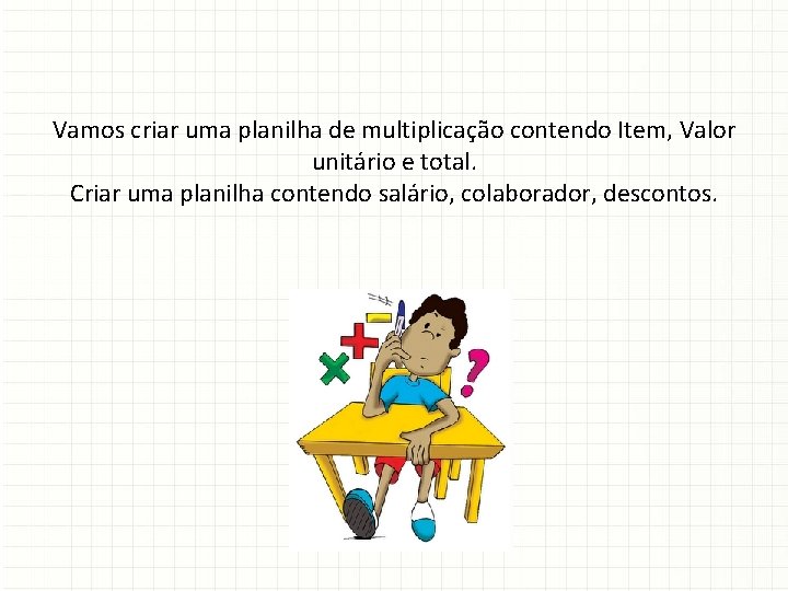 Vamos criar uma planilha de multiplicação contendo Item, Valor unitário e total. Criar uma