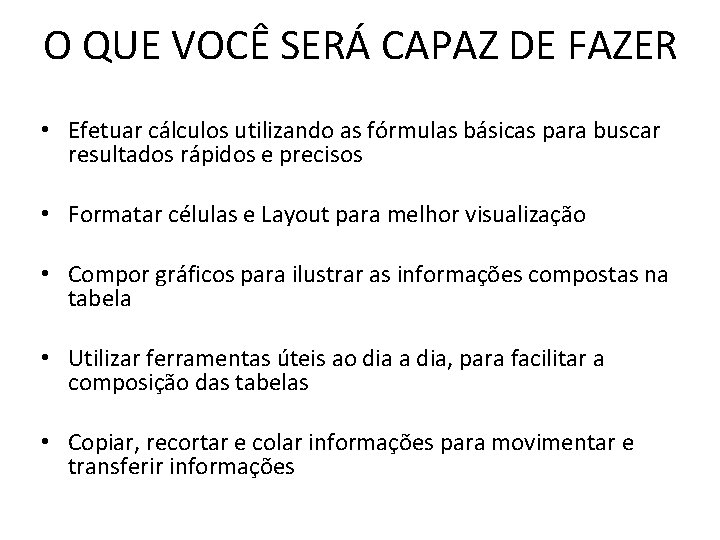 O QUE VOCÊ SERÁ CAPAZ DE FAZER • Efetuar cálculos utilizando as fórmulas básicas