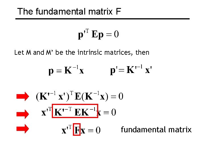 The fundamental matrix F Let M and M’ be the intrinsic matrices, then fundamental