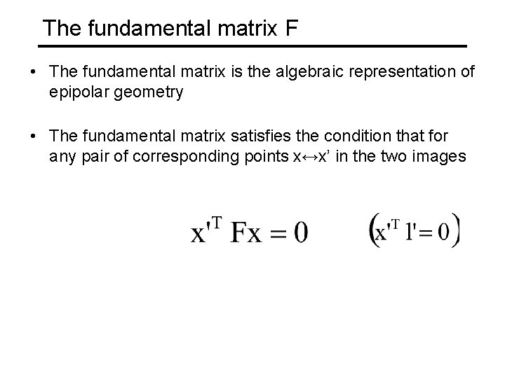 The fundamental matrix F • The fundamental matrix is the algebraic representation of epipolar