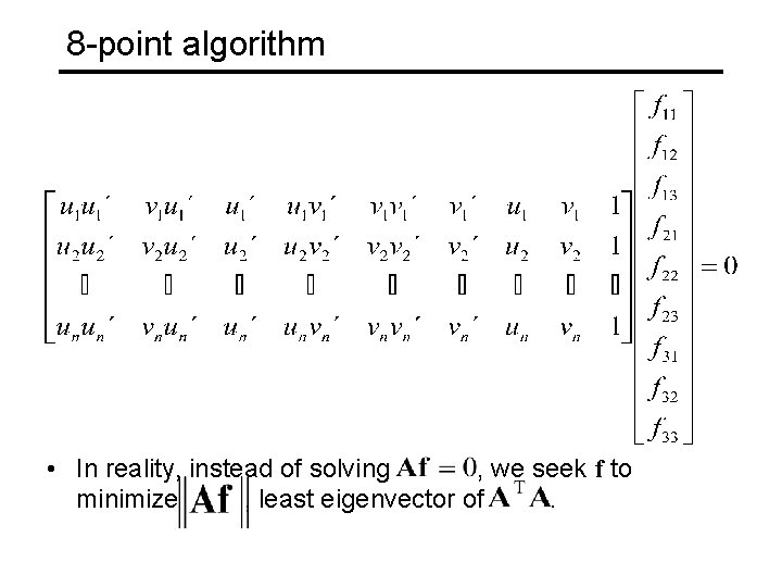 8 -point algorithm • In reality, instead of solving , we seek f to