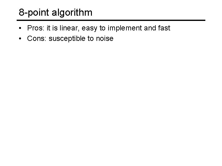 8 -point algorithm • Pros: it is linear, easy to implement and fast •