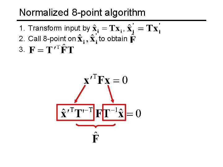 Normalized 8 -point algorithm 1. Transform input by 2. Call 8 -point on 3.