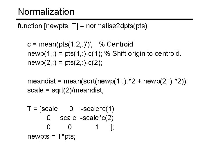 Normalization function [newpts, T] = normalise 2 dpts(pts) c = mean(pts(1: 2, : )')';