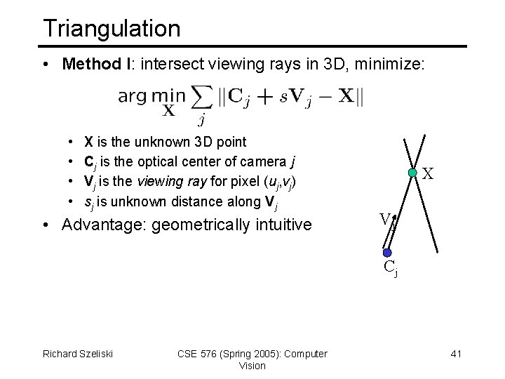 Triangulation • Method I: intersect viewing rays in 3 D, minimize: • • X