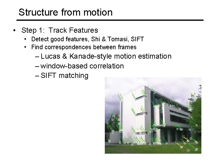 Structure from motion • Step 1: Track Features • Detect good features, Shi &