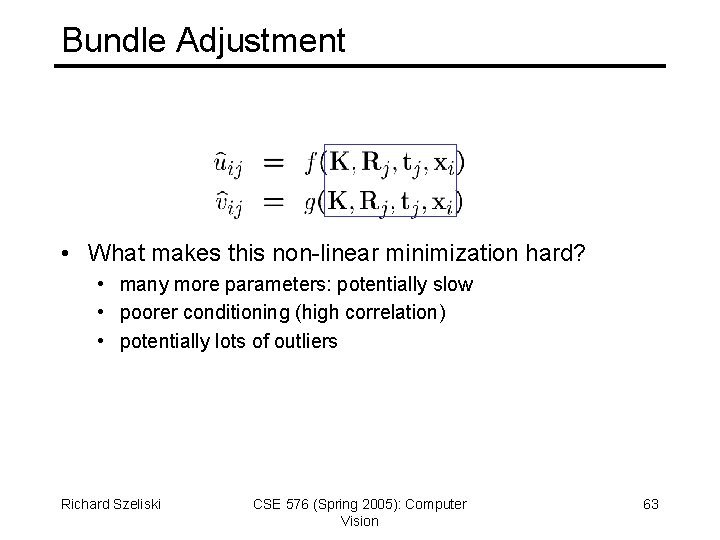 Bundle Adjustment • What makes this non-linear minimization hard? • many more parameters: potentially