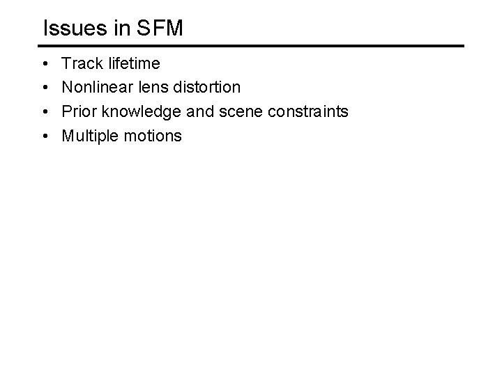 Issues in SFM • • Track lifetime Nonlinear lens distortion Prior knowledge and scene