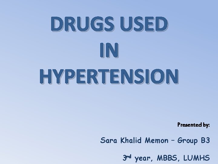 DRUGS USED IN HYPERTENSION Presented by: Sara Khalid Memon – Group B 3 3