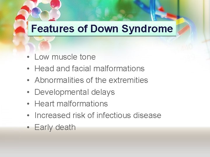 Features of Down Syndrome • • Low muscle tone Head and facial malformations Abnormalities