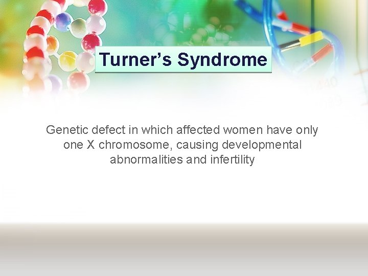 Turner’s Syndrome Genetic defect in which affected women have only one X chromosome, causing