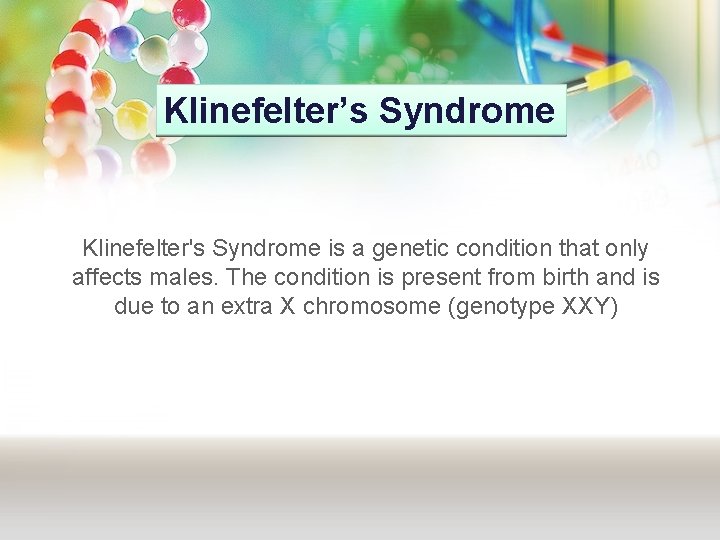 Klinefelter’s Syndrome Klinefelter's Syndrome is a genetic condition that only affects males. The condition