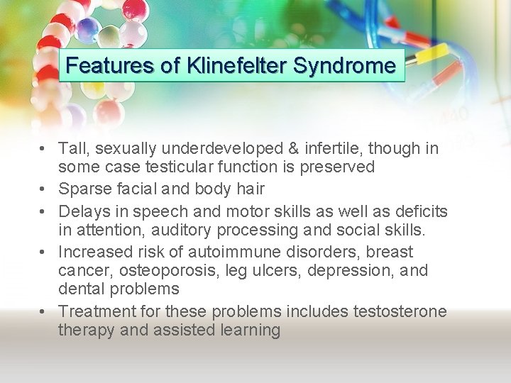 Features of Klinefelter Syndrome • Tall, sexually underdeveloped & infertile, though in some case