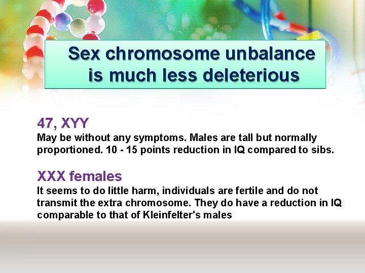 Sex chromosome unbalance is much less deleterious 47, XYY May be without any symptoms.